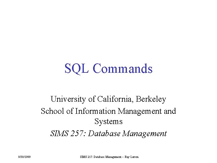 SQL Commands University of California, Berkeley School of Information Management and Systems SIMS 257: