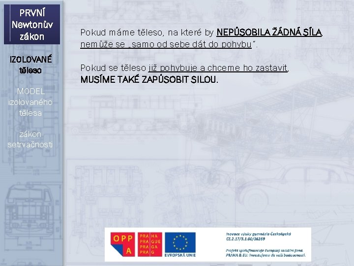 PRVNÍ Newtonův zákon IZOLOVANÉ těleso MODEL izolovaného tělesa zákon setrvačnosti Pokud máme těleso, na PRVNÍ Newtonův zákon IZOLOVANÉ těleso MODEL izolovaného tělesa zákon setrvačnosti Pokud máme těleso, na