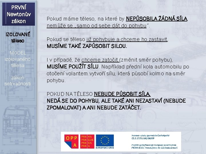PRVNÍ Newtonův zákon IZOLOVANÉ těleso MODEL izolovaného tělesa zákon setrvačnosti Pokud máme těleso, na PRVNÍ Newtonův zákon IZOLOVANÉ těleso MODEL izolovaného tělesa zákon setrvačnosti Pokud máme těleso, na