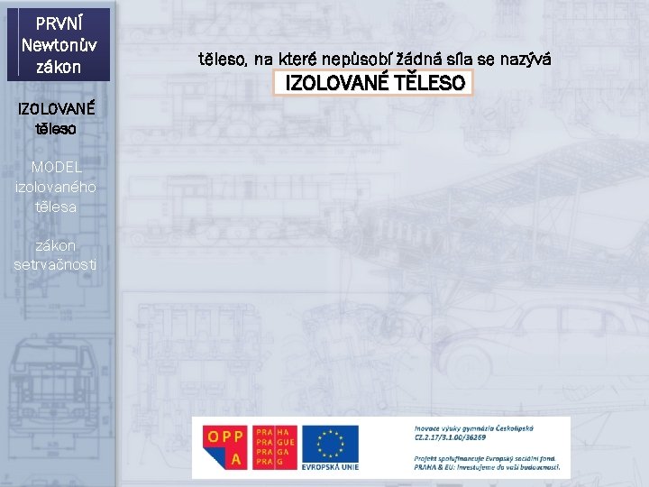 PRVNÍ Newtonův zákon IZOLOVANÉ těleso MODEL izolovaného tělesa zákon setrvačnosti těleso, na které nepůsobí PRVNÍ Newtonův zákon IZOLOVANÉ těleso MODEL izolovaného tělesa zákon setrvačnosti těleso, na které nepůsobí