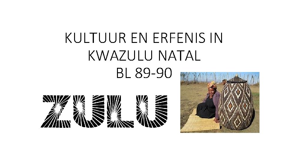 KULTUUR EN ERFENIS IN KWAZULU NATAL BL 89 -90 