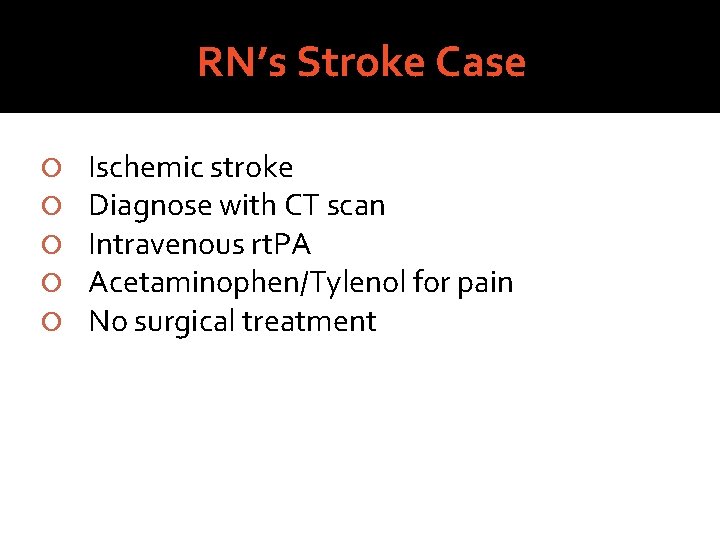 RN’s Stroke Case Ischemic stroke Diagnose with CT scan Intravenous rt. PA Acetaminophen/Tylenol for