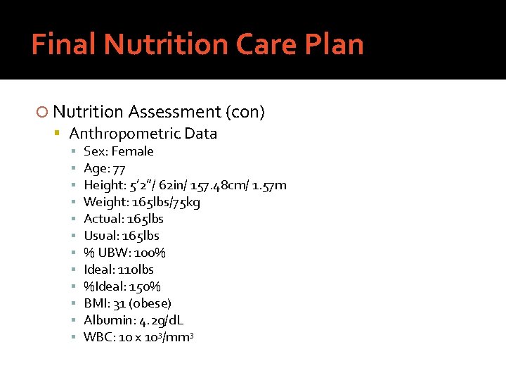 Final Nutrition Care Plan Nutrition Assessment (con) Anthropometric Data ▪ ▪ ▪ Sex: Female