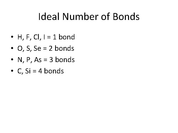 Ideal Number of Bonds • • H, F, Cl, I = 1 bond O,