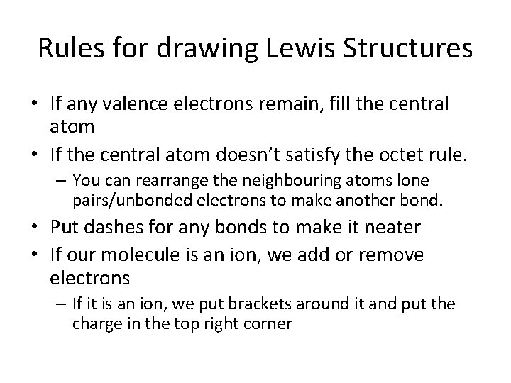 Rules for drawing Lewis Structures • If any valence electrons remain, fill the central