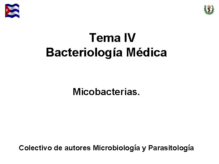 Tema IV Bacteriología Médica Micobacterias. Colectivo de autores Microbiología y Parasitología 