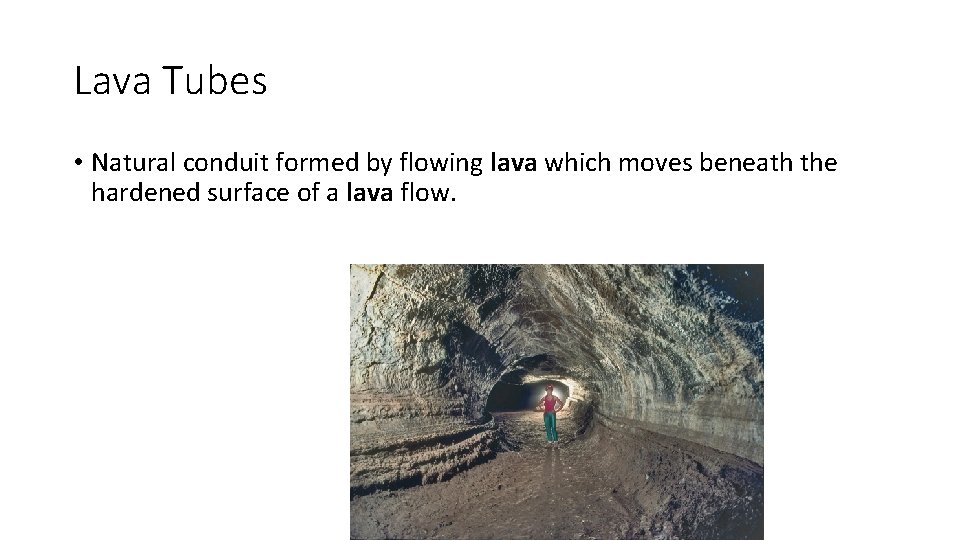 Lava Tubes • Natural conduit formed by flowing lava which moves beneath the hardened