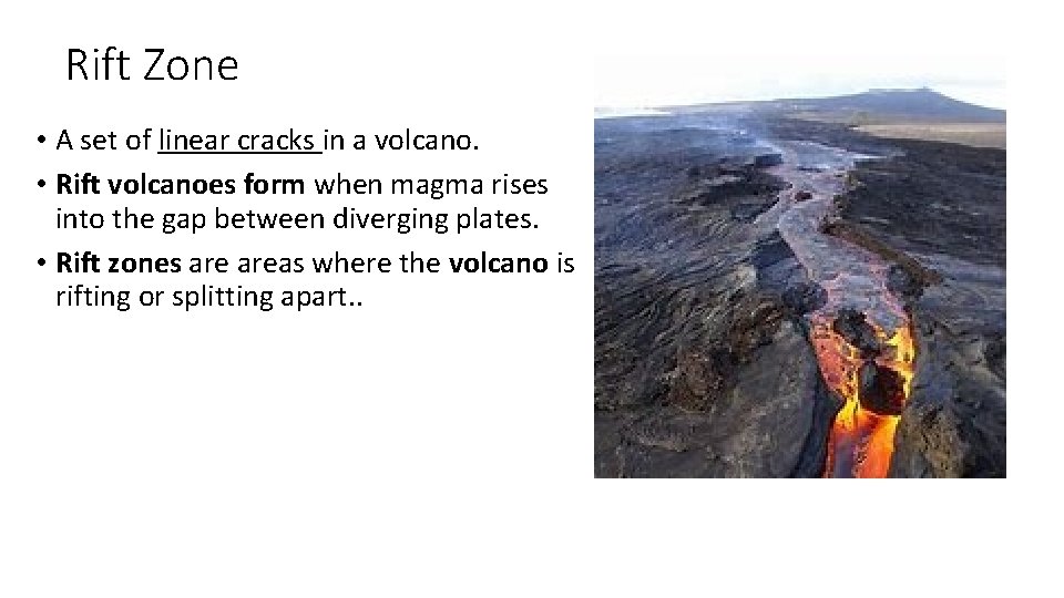 Rift Zone • A set of linear cracks in a volcano. • Rift volcanoes