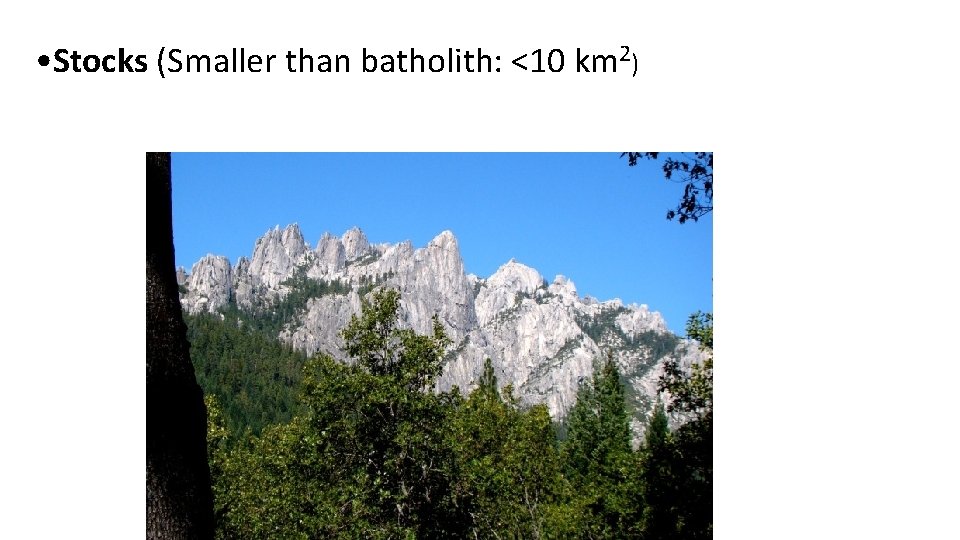 • Stocks (Smaller than batholith: <10 km 2) 
