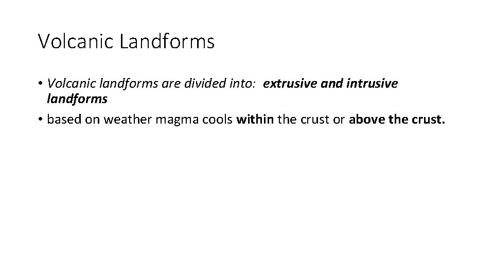 Volcanic Landforms • Volcanic landforms are divided into: extrusive and intrusive landforms • based