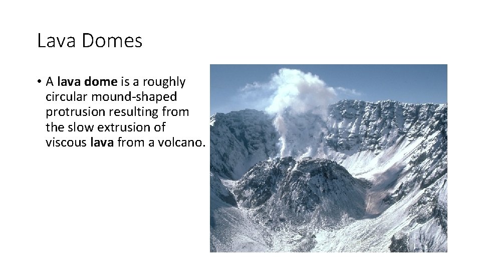 Lava Domes • A lava dome is a roughly circular mound-shaped protrusion resulting from