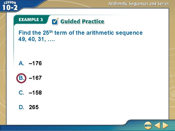 Find the 25 th term of the arithmetic sequence 49, 40, 31, …. A.
