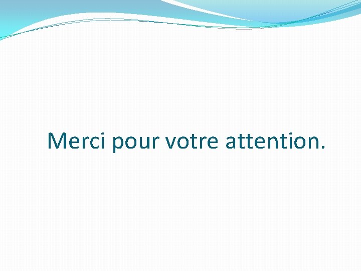 Merci pour votre attention. 