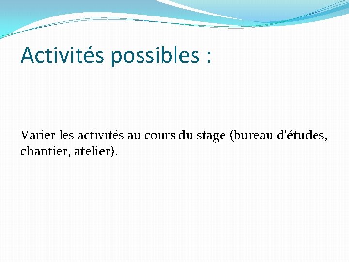 Activités possibles : Varier les activités au cours du stage (bureau d'études, chantier, atelier).