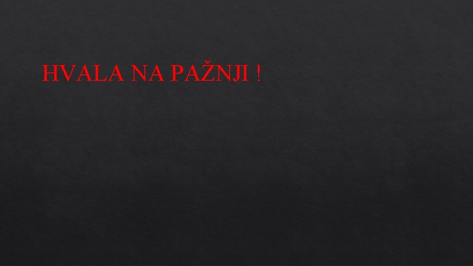 HVALA NA PAŽNJI ! 