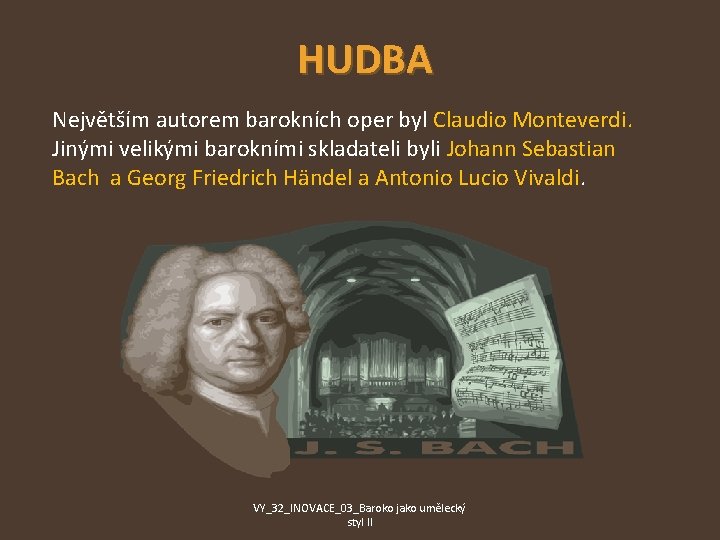 HUDBA Největším autorem barokních oper byl Claudio Monteverdi. Jinými velikými barokními skladateli byli Johann
