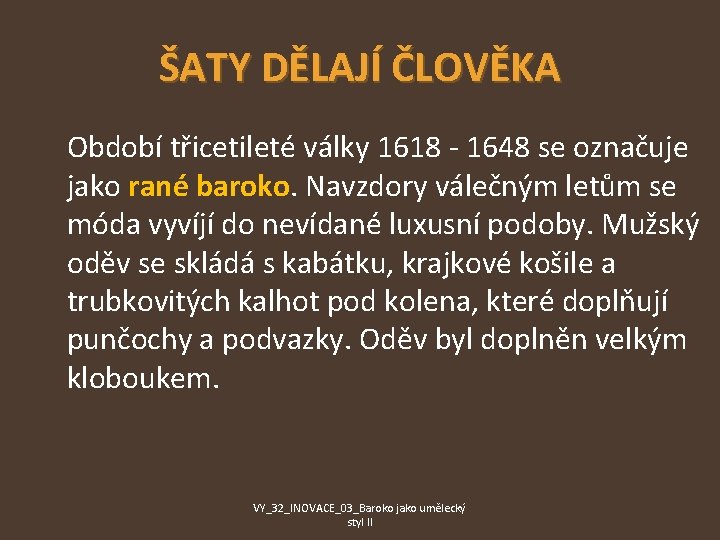 ŠATY DĚLAJÍ ČLOVĚKA Období třicetileté války 1618 - 1648 se označuje jako rané baroko.