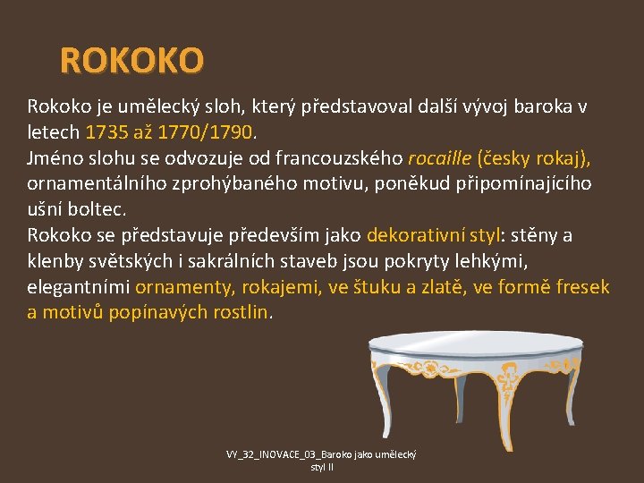 ROKOKO Rokoko je umělecký sloh, který představoval další vývoj baroka v letech 1735 až