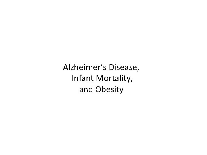 Alzheimer’s Disease, Infant Mortality, and Obesity Alzheimer’s Disease, Infant Mortality, and Obesity