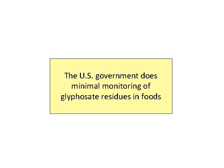 The U. S. government does minimal monitoring of glyphosate residues in foods The U. S. government does minimal monitoring of glyphosate residues in foods