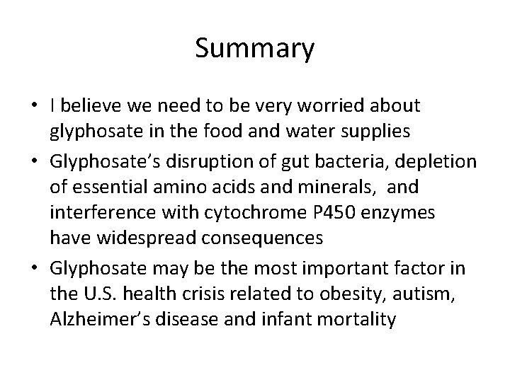 Summary • I believe we need to be very worried about glyphosate in the Summary • I believe we need to be very worried about glyphosate in the