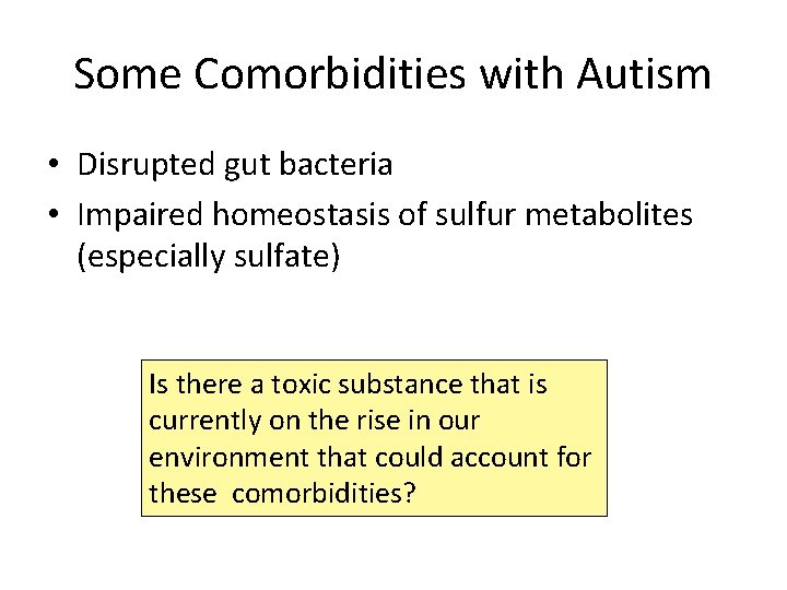Some Comorbidities with Autism • Disrupted gut bacteria • Impaired homeostasis of sulfur metabolites Some Comorbidities with Autism • Disrupted gut bacteria • Impaired homeostasis of sulfur metabolites