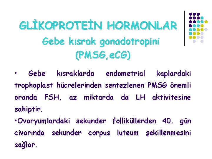 GLİKOPROTEİN HORMONLAR Gebe kısrak gonadotropini (PMSG, e. CG) • Gebe kısraklarda endometrial kaplardaki trophoplast