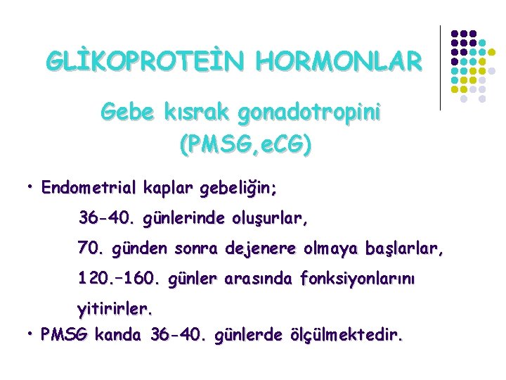 GLİKOPROTEİN HORMONLAR Gebe kısrak gonadotropini (PMSG, e. CG) • Endometrial kaplar gebeliğin; 36 -40.