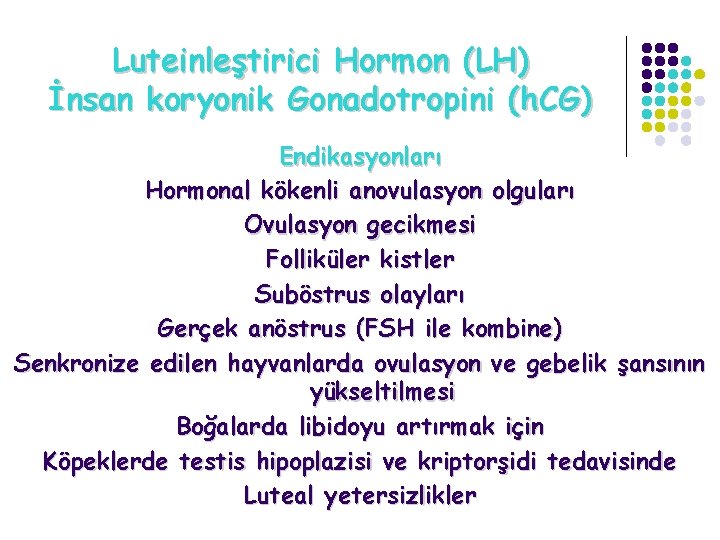 Luteinleştirici Hormon (LH) İnsan koryonik Gonadotropini (h. CG) Endikasyonları Hormonal kökenli anovulasyon olguları Ovulasyon