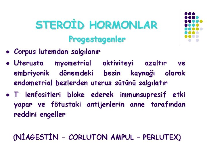 STEROİD HORMONLAR Progestagenler l l l Corpus lutemdan salgılanır Uterusta embriyonik endometrial myometrial aktiviteyi