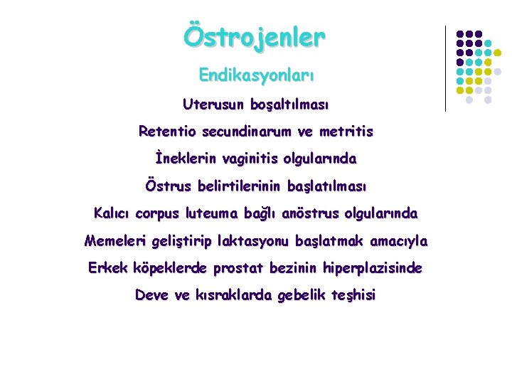 Östrojenler Endikasyonları Uterusun boşaltılması Retentio secundinarum ve metritis İneklerin vaginitis olgularında Östrus belirtilerinin başlatılması