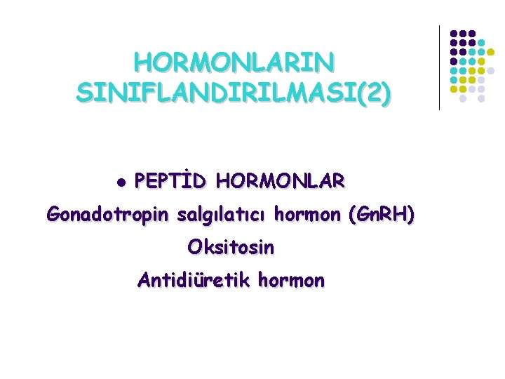 HORMONLARIN SINIFLANDIRILMASI(2) l PEPTİD HORMONLAR Gonadotropin salgılatıcı hormon (Gn. RH) Oksitosin Antidiüretik hormon 