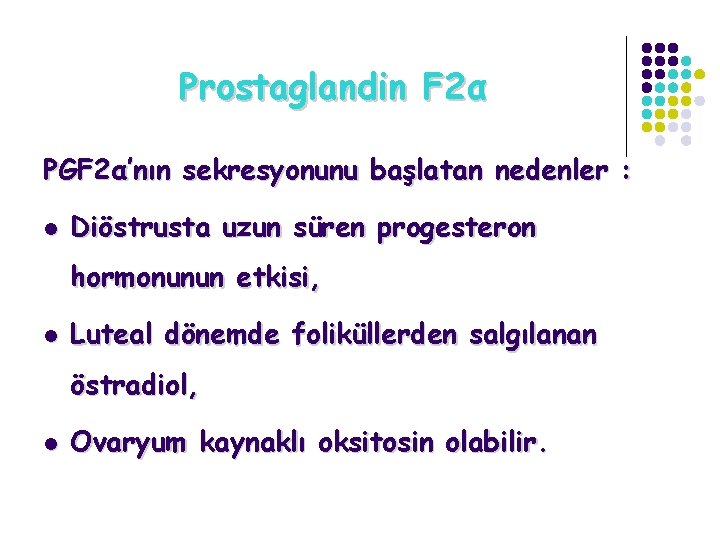 Prostaglandin F 2α PGF 2α’nın sekresyonunu başlatan nedenler : l Diöstrusta uzun süren progesteron