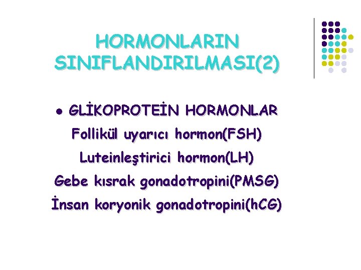 HORMONLARIN SINIFLANDIRILMASI(2) l GLİKOPROTEİN HORMONLAR Follikül uyarıcı hormon(FSH) Luteinleştirici hormon(LH) Gebe kısrak gonadotropini(PMSG) İnsan