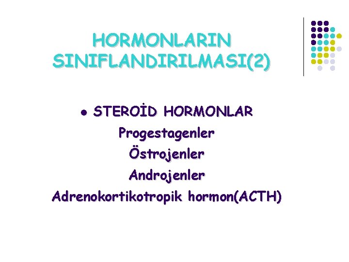 HORMONLARIN SINIFLANDIRILMASI(2) l STEROİD HORMONLAR Progestagenler Östrojenler Androjenler Adrenokortikotropik hormon(ACTH) 