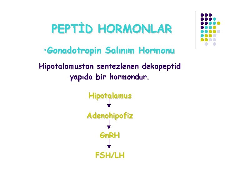 PEPTİD HORMONLAR • Gonadotropin Salınım Hormonu Hipotalamustan sentezlenen dekapeptid yapıda bir hormondur. Hipotalamus Adenohipofiz