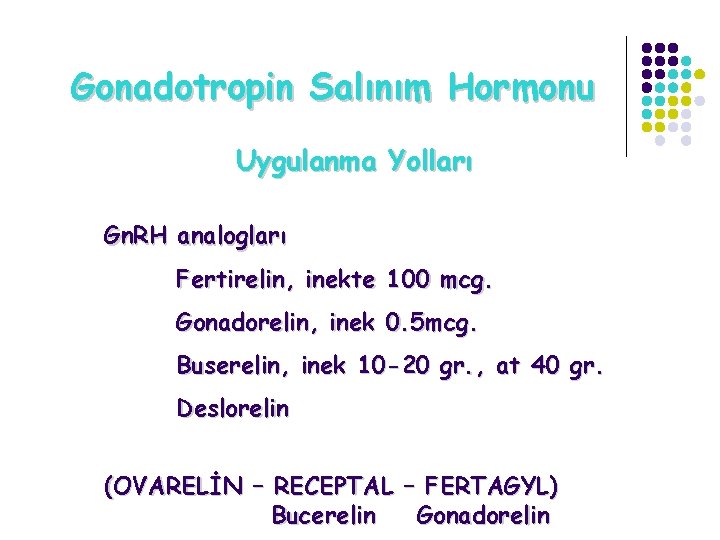 Gonadotropin Salınım Hormonu Uygulanma Yolları Gn. RH analogları Fertirelin, inekte 100 mcg. Gonadorelin, inek