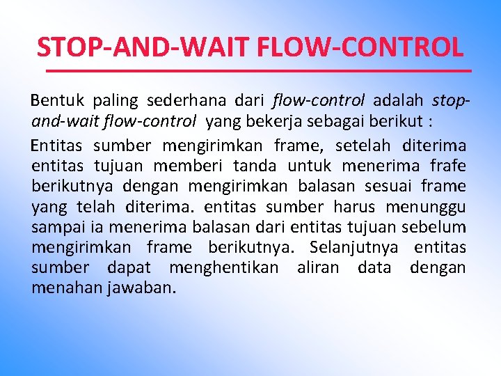 STOP-AND-WAIT FLOW-CONTROL Bentuk paling sederhana dari flow-control adalah stopand-wait flow-control yang bekerja sebagai berikut