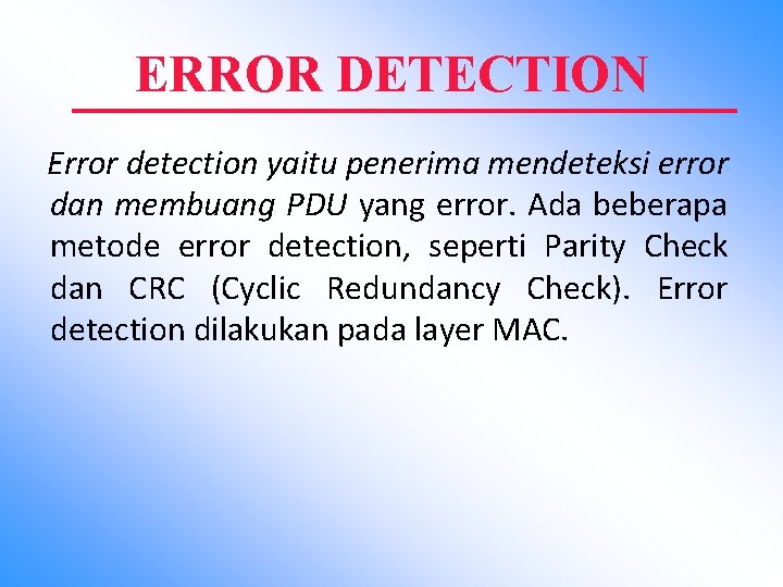 ERROR DETECTION Error detection yaitu penerima mendeteksi error dan membuang PDU yang error. Ada