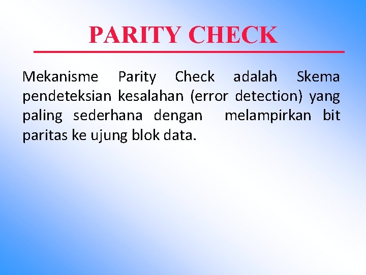 PARITY CHECK Mekanisme Parity Check adalah Skema pendeteksian kesalahan (error detection) yang paling sederhana