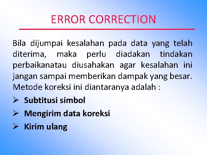 ERROR CORRECTION Bila dijumpai kesalahan pada data yang telah diterima, maka perlu diadakan tindakan