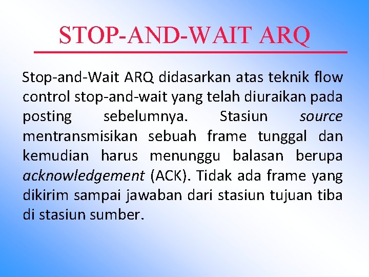 STOP-AND-WAIT ARQ Stop-and-Wait ARQ didasarkan atas teknik flow control stop-and-wait yang telah diuraikan pada