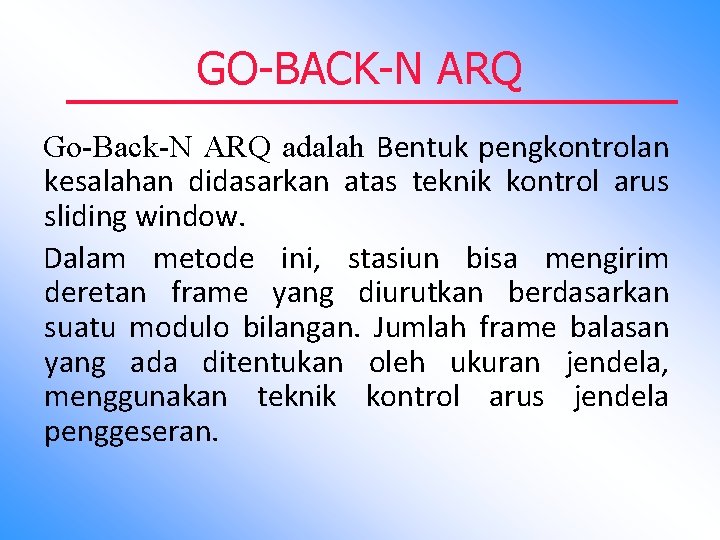 GO-BACK-N ARQ Go-Back-N ARQ adalah Bentuk pengkontrolan kesalahan didasarkan atas teknik kontrol arus sliding