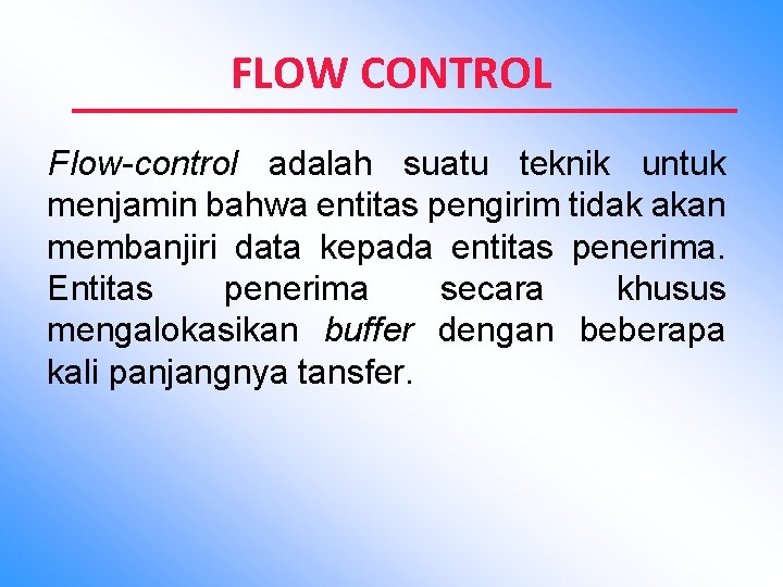 FLOW CONTROL Flow-control adalah suatu teknik untuk menjamin bahwa entitas pengirim tidak akan membanjiri