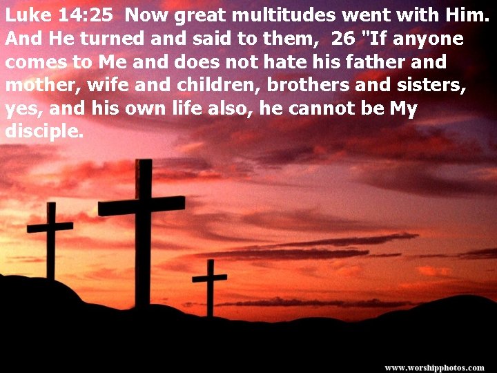 Luke 14: 25 Now great multitudes went with Him. And He turned and said