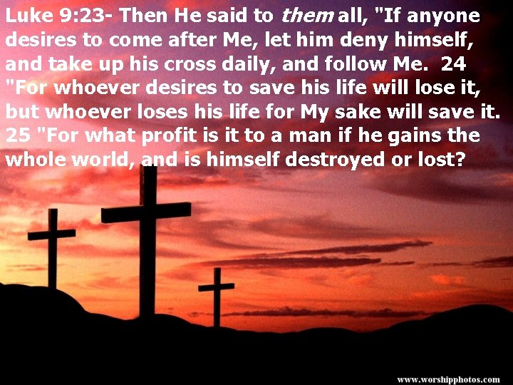 Luke 9: 23 - Then He said to them all, "If anyone desires to