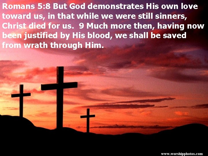 Romans 5: 8 But God demonstrates His own love toward us, in that while