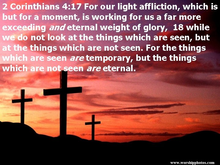 2 Corinthians 4: 17 For our light affliction, which is but for a moment,