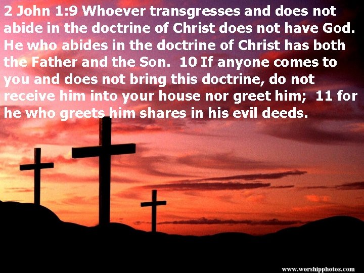 2 John 1: 9 Whoever transgresses and does not abide in the doctrine of