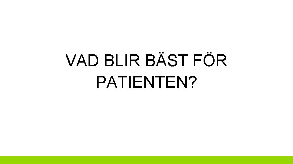 VAD BLIR BÄST FÖR PATIENTEN? 